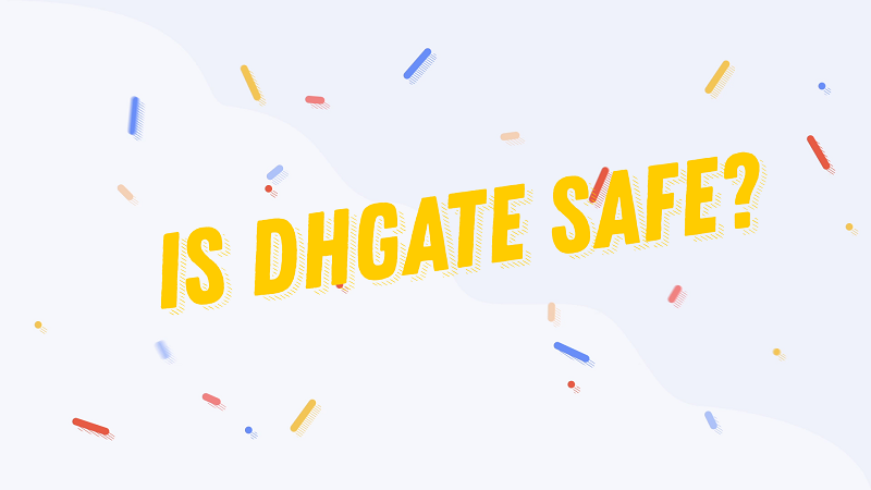 Definitive Guide: Is DHgate Safe and Legit to Buy from?